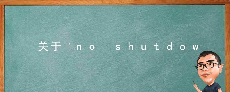 关于＂no shutdown＂思科cisco路由器配置命令的一个问题